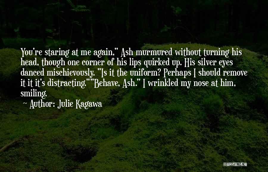 Julie Kagawa Quotes: You're Staring At Me Again, Ash Murmured Without Turning His Head, Though One Corner Of His Lips Quirked Up. His