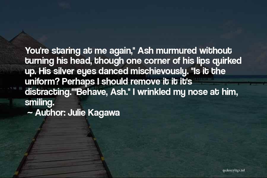 Julie Kagawa Quotes: You're Staring At Me Again, Ash Murmured Without Turning His Head, Though One Corner Of His Lips Quirked Up. His