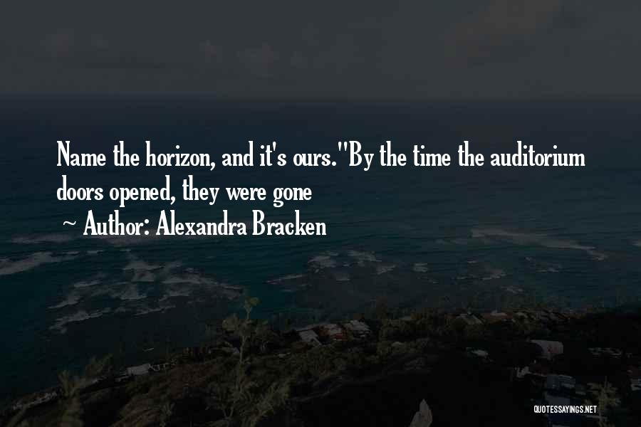 Alexandra Bracken Quotes: Name The Horizon, And It's Ours.by The Time The Auditorium Doors Opened, They Were Gone