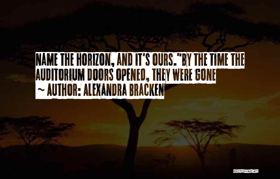 Alexandra Bracken Quotes: Name The Horizon, And It's Ours.by The Time The Auditorium Doors Opened, They Were Gone