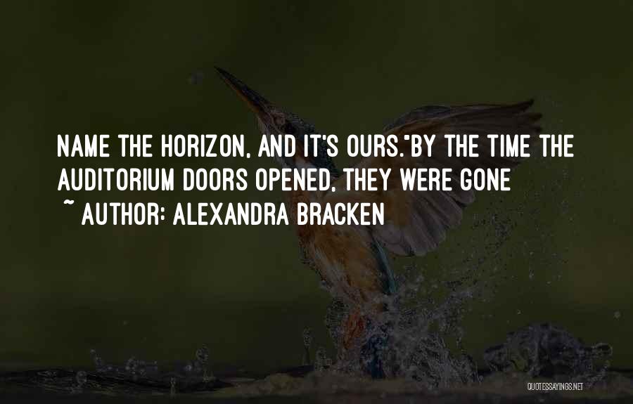 Alexandra Bracken Quotes: Name The Horizon, And It's Ours.by The Time The Auditorium Doors Opened, They Were Gone