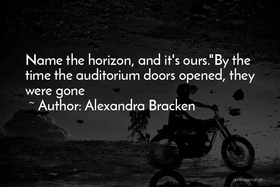 Alexandra Bracken Quotes: Name The Horizon, And It's Ours.by The Time The Auditorium Doors Opened, They Were Gone