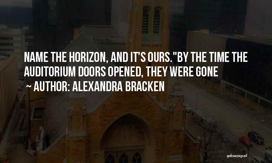 Alexandra Bracken Quotes: Name The Horizon, And It's Ours.by The Time The Auditorium Doors Opened, They Were Gone