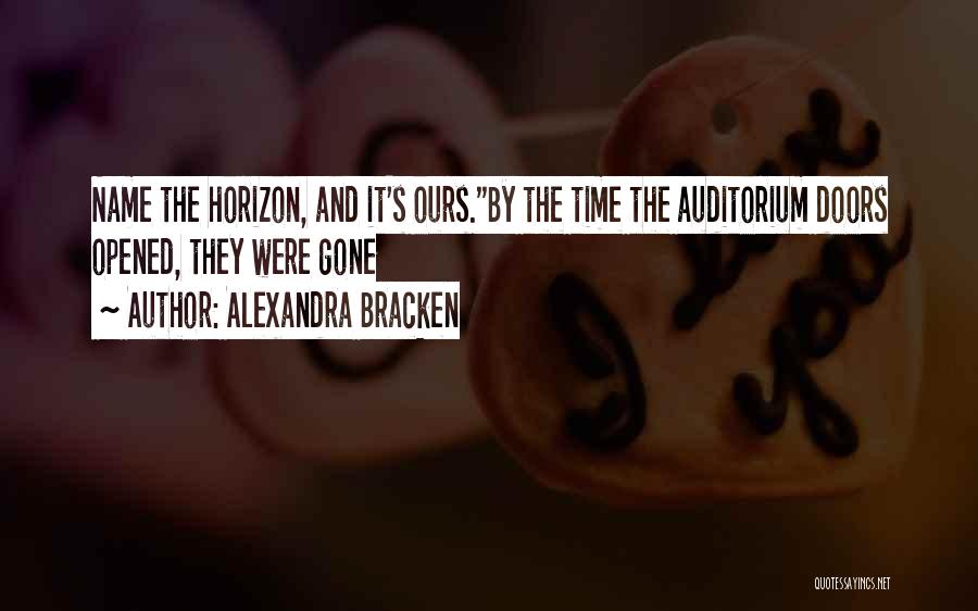 Alexandra Bracken Quotes: Name The Horizon, And It's Ours.by The Time The Auditorium Doors Opened, They Were Gone