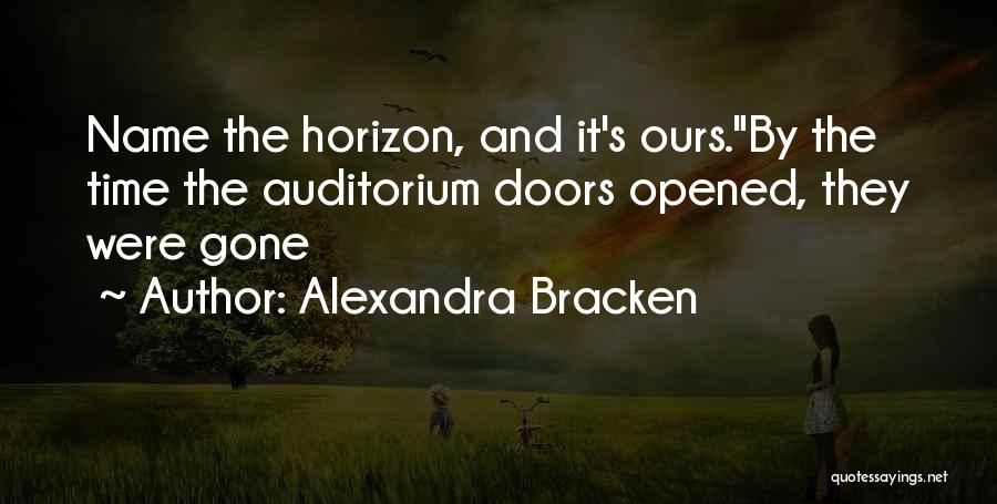 Alexandra Bracken Quotes: Name The Horizon, And It's Ours.by The Time The Auditorium Doors Opened, They Were Gone