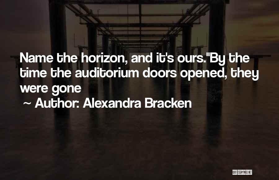 Alexandra Bracken Quotes: Name The Horizon, And It's Ours.by The Time The Auditorium Doors Opened, They Were Gone