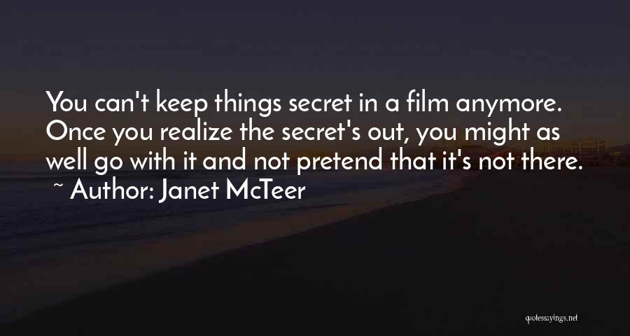 Janet McTeer Quotes: You Can't Keep Things Secret In A Film Anymore. Once You Realize The Secret's Out, You Might As Well Go