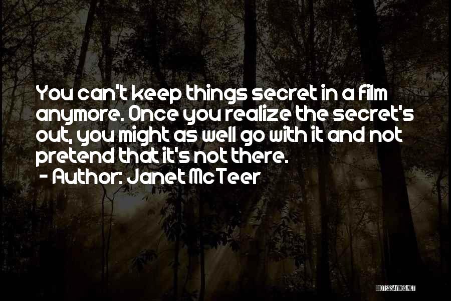 Janet McTeer Quotes: You Can't Keep Things Secret In A Film Anymore. Once You Realize The Secret's Out, You Might As Well Go