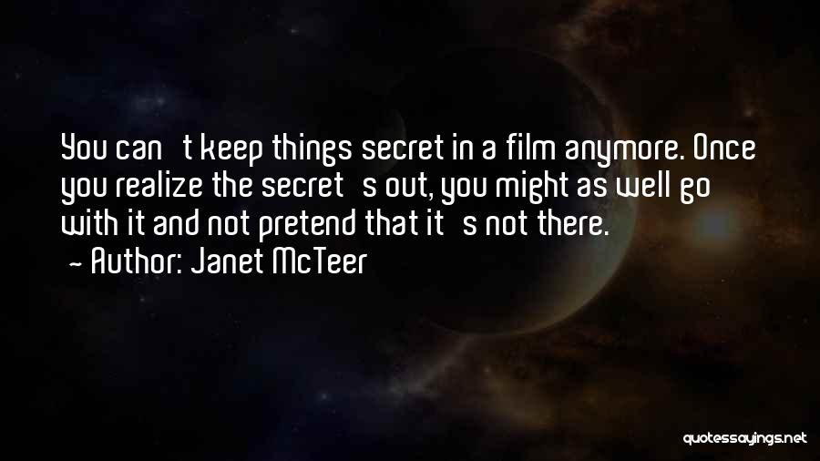 Janet McTeer Quotes: You Can't Keep Things Secret In A Film Anymore. Once You Realize The Secret's Out, You Might As Well Go