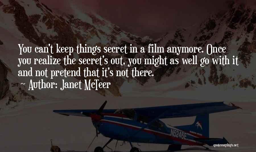 Janet McTeer Quotes: You Can't Keep Things Secret In A Film Anymore. Once You Realize The Secret's Out, You Might As Well Go