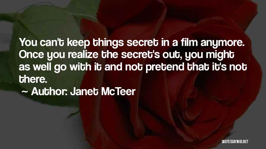 Janet McTeer Quotes: You Can't Keep Things Secret In A Film Anymore. Once You Realize The Secret's Out, You Might As Well Go