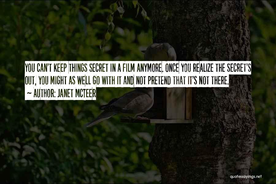 Janet McTeer Quotes: You Can't Keep Things Secret In A Film Anymore. Once You Realize The Secret's Out, You Might As Well Go