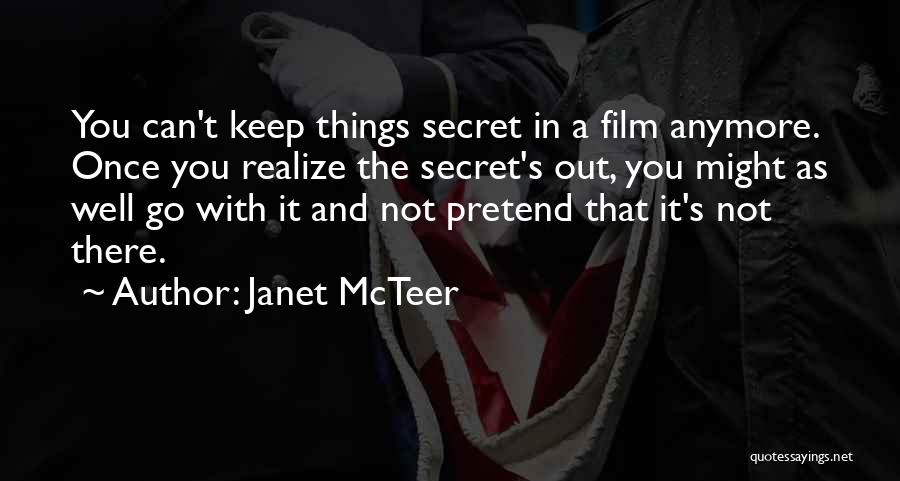 Janet McTeer Quotes: You Can't Keep Things Secret In A Film Anymore. Once You Realize The Secret's Out, You Might As Well Go