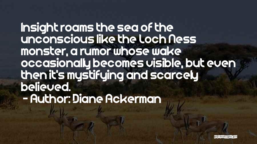 Diane Ackerman Quotes: Insight Roams The Sea Of The Unconscious Like The Loch Ness Monster, A Rumor Whose Wake Occasionally Becomes Visible, But