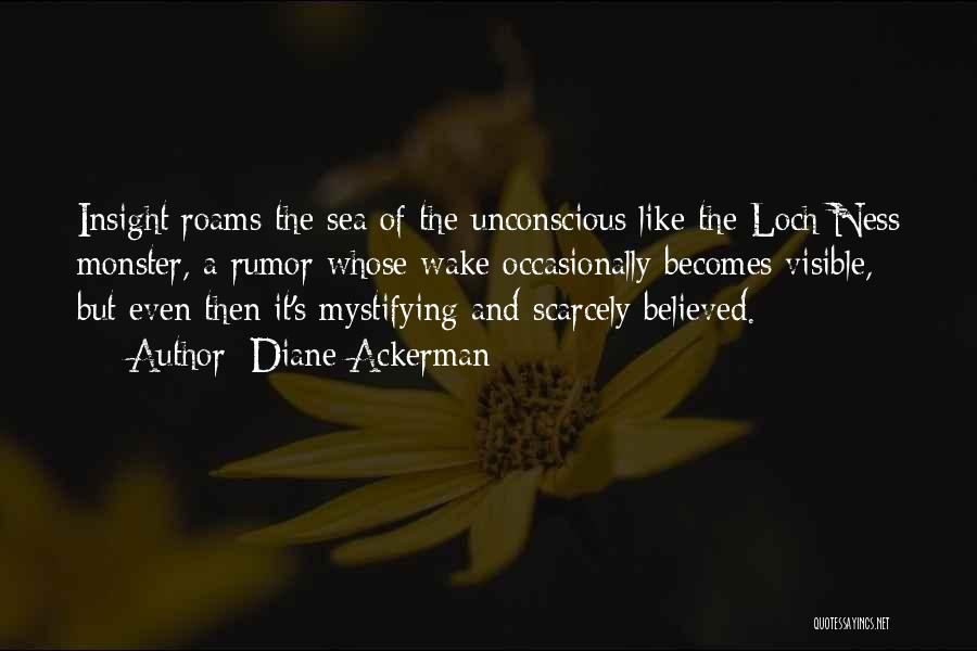 Diane Ackerman Quotes: Insight Roams The Sea Of The Unconscious Like The Loch Ness Monster, A Rumor Whose Wake Occasionally Becomes Visible, But