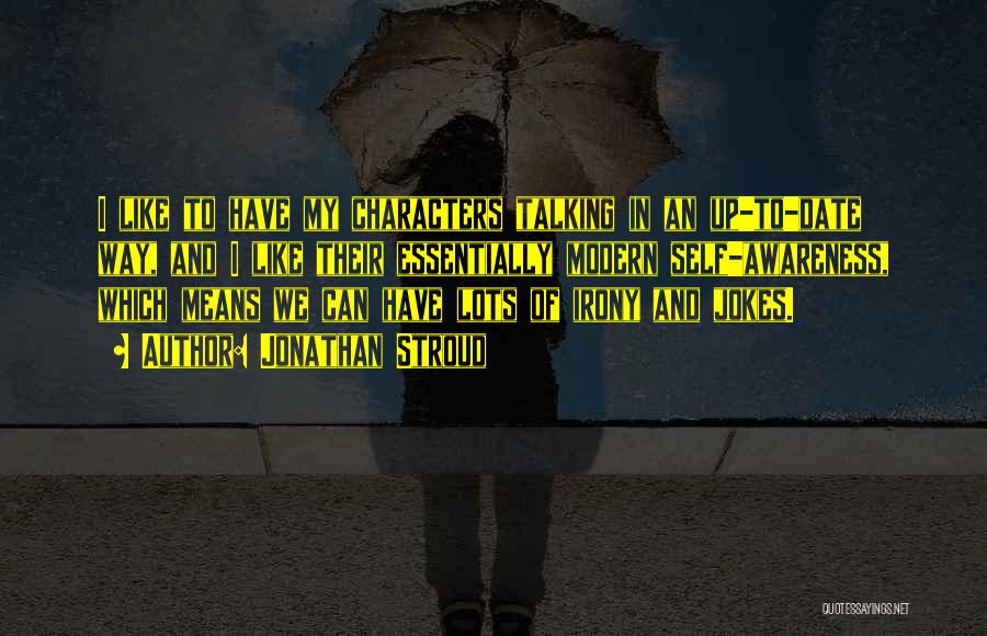 Jonathan Stroud Quotes: I Like To Have My Characters Talking In An Up-to-date Way, And I Like Their Essentially Modern Self-awareness, Which Means