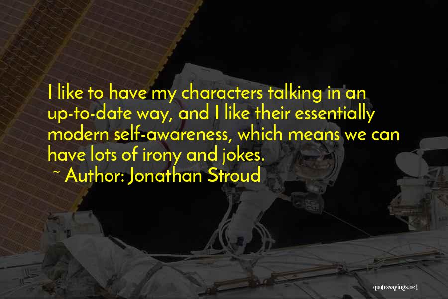 Jonathan Stroud Quotes: I Like To Have My Characters Talking In An Up-to-date Way, And I Like Their Essentially Modern Self-awareness, Which Means