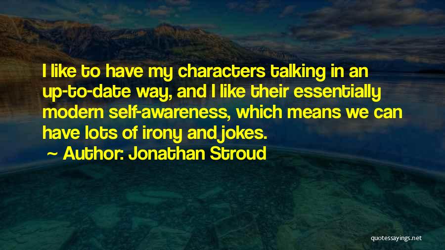 Jonathan Stroud Quotes: I Like To Have My Characters Talking In An Up-to-date Way, And I Like Their Essentially Modern Self-awareness, Which Means