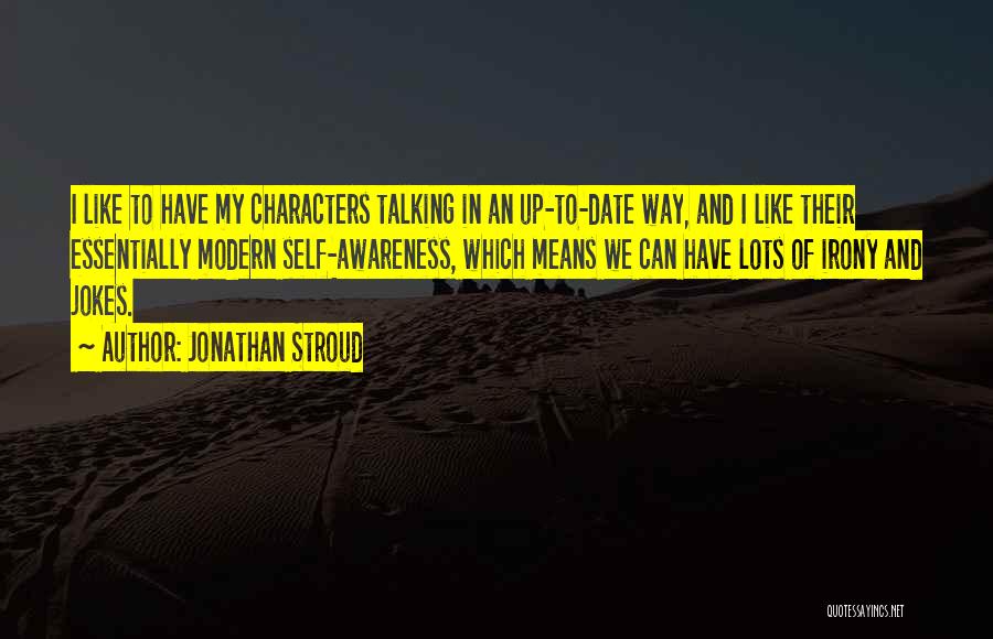 Jonathan Stroud Quotes: I Like To Have My Characters Talking In An Up-to-date Way, And I Like Their Essentially Modern Self-awareness, Which Means
