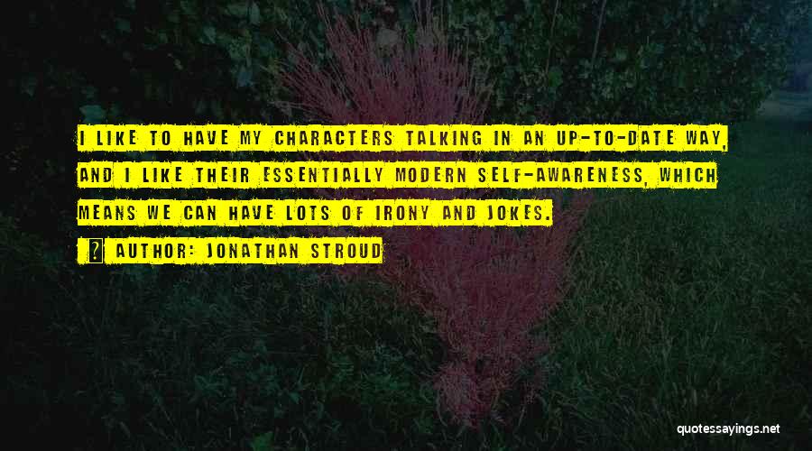 Jonathan Stroud Quotes: I Like To Have My Characters Talking In An Up-to-date Way, And I Like Their Essentially Modern Self-awareness, Which Means