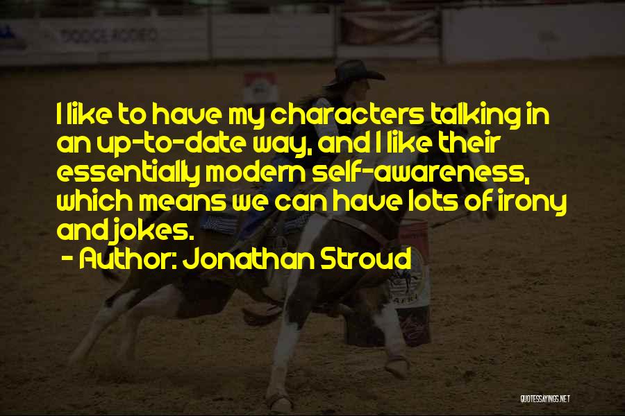 Jonathan Stroud Quotes: I Like To Have My Characters Talking In An Up-to-date Way, And I Like Their Essentially Modern Self-awareness, Which Means