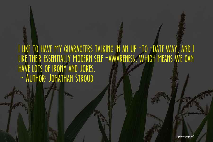 Jonathan Stroud Quotes: I Like To Have My Characters Talking In An Up-to-date Way, And I Like Their Essentially Modern Self-awareness, Which Means