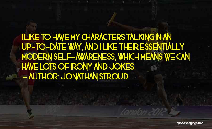 Jonathan Stroud Quotes: I Like To Have My Characters Talking In An Up-to-date Way, And I Like Their Essentially Modern Self-awareness, Which Means