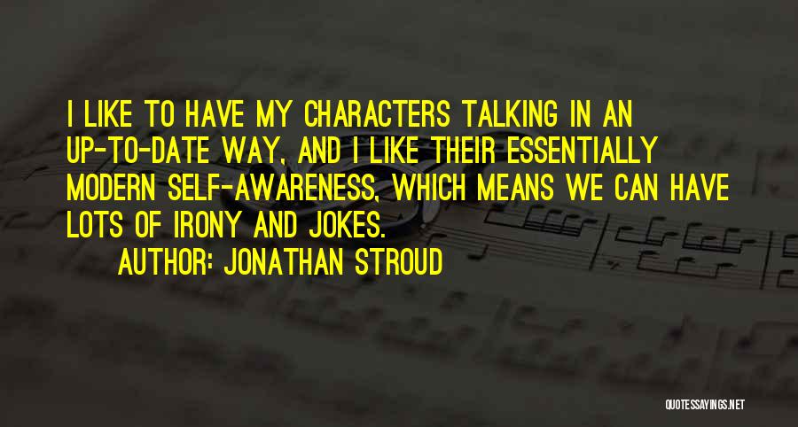 Jonathan Stroud Quotes: I Like To Have My Characters Talking In An Up-to-date Way, And I Like Their Essentially Modern Self-awareness, Which Means