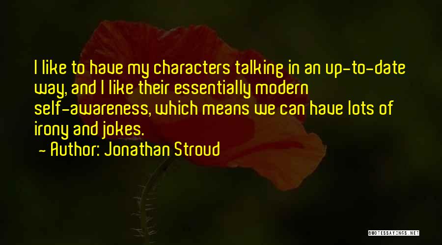 Jonathan Stroud Quotes: I Like To Have My Characters Talking In An Up-to-date Way, And I Like Their Essentially Modern Self-awareness, Which Means