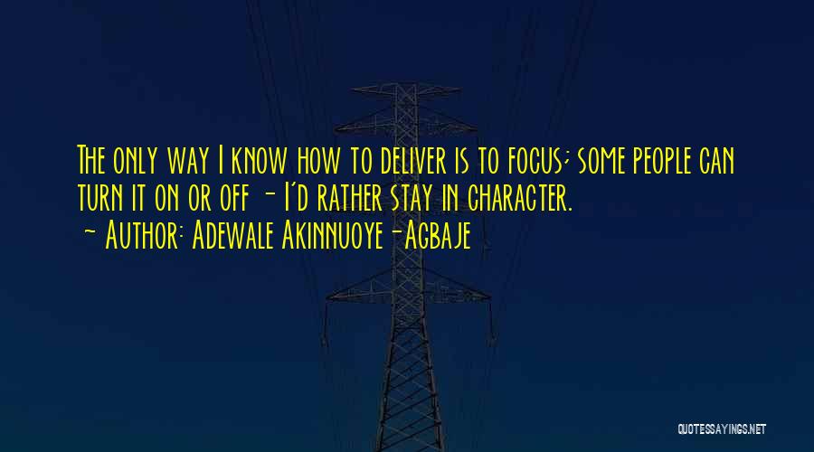 Adewale Akinnuoye-Agbaje Quotes: The Only Way I Know How To Deliver Is To Focus; Some People Can Turn It On Or Off -