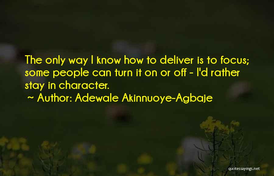 Adewale Akinnuoye-Agbaje Quotes: The Only Way I Know How To Deliver Is To Focus; Some People Can Turn It On Or Off -