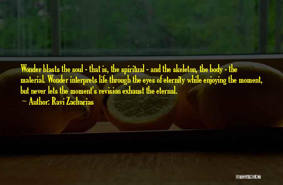 Ravi Zacharias Quotes: Wonder Blasts The Soul - That Is, The Spiritual - And The Skeleton, The Body - The Material. Wonder Interprets