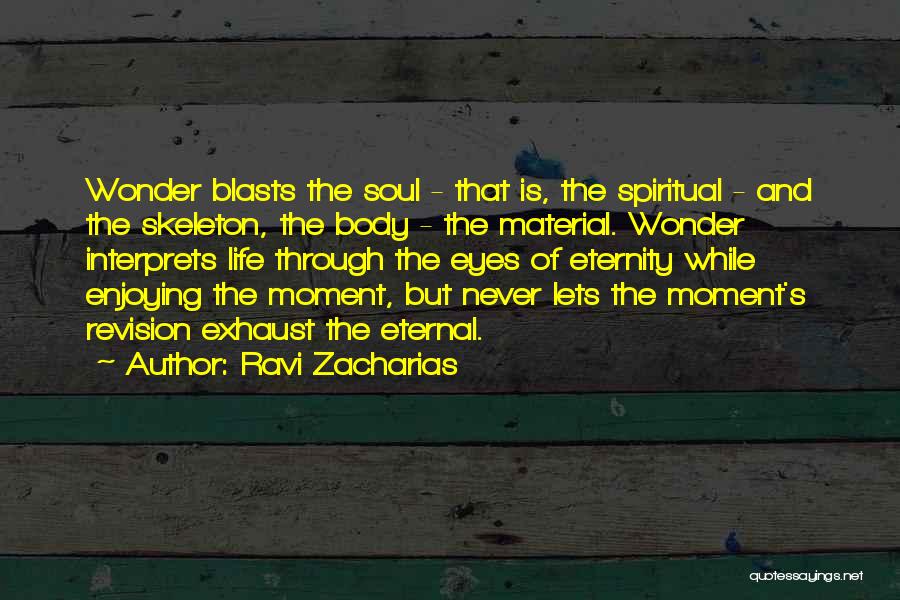 Ravi Zacharias Quotes: Wonder Blasts The Soul - That Is, The Spiritual - And The Skeleton, The Body - The Material. Wonder Interprets