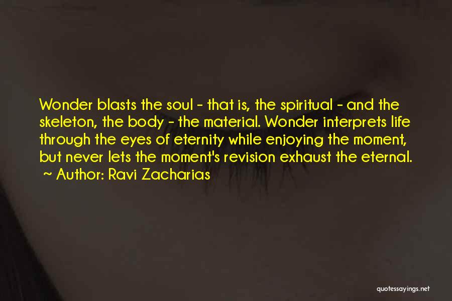 Ravi Zacharias Quotes: Wonder Blasts The Soul - That Is, The Spiritual - And The Skeleton, The Body - The Material. Wonder Interprets