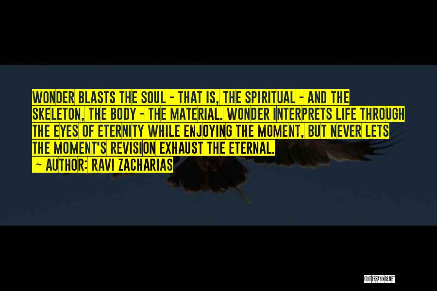 Ravi Zacharias Quotes: Wonder Blasts The Soul - That Is, The Spiritual - And The Skeleton, The Body - The Material. Wonder Interprets