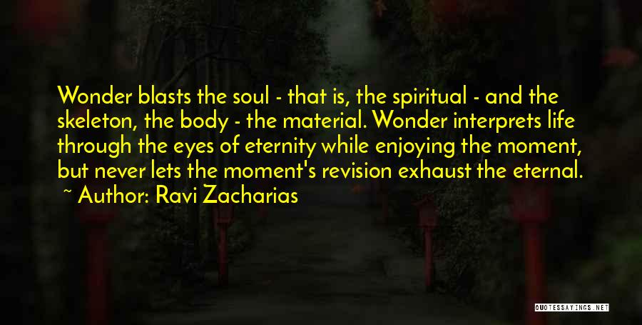 Ravi Zacharias Quotes: Wonder Blasts The Soul - That Is, The Spiritual - And The Skeleton, The Body - The Material. Wonder Interprets