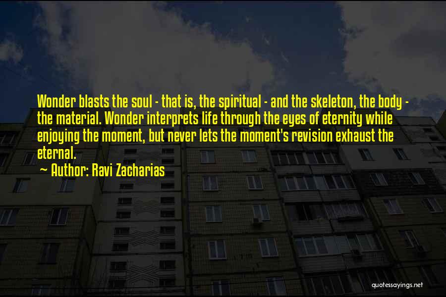 Ravi Zacharias Quotes: Wonder Blasts The Soul - That Is, The Spiritual - And The Skeleton, The Body - The Material. Wonder Interprets