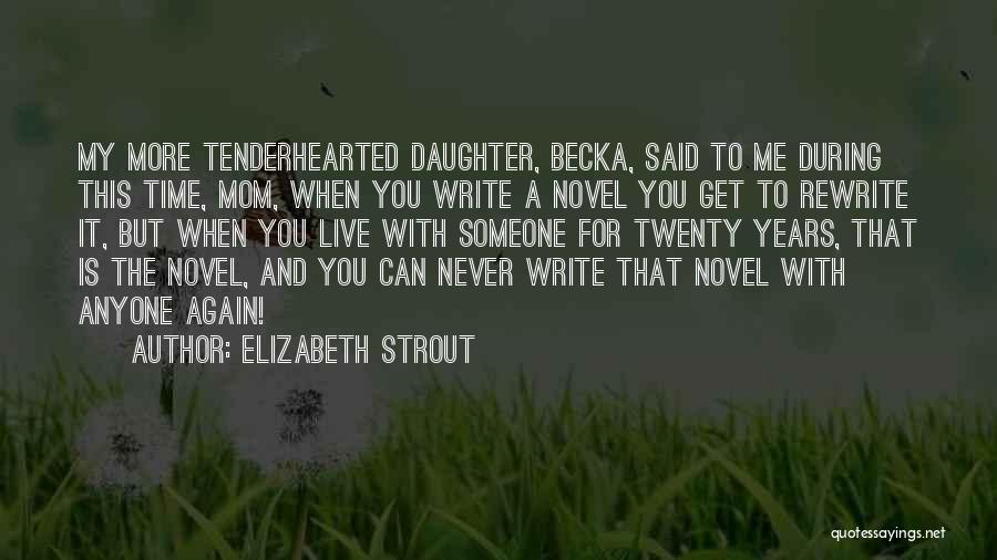 Elizabeth Strout Quotes: My More Tenderhearted Daughter, Becka, Said To Me During This Time, Mom, When You Write A Novel You Get To