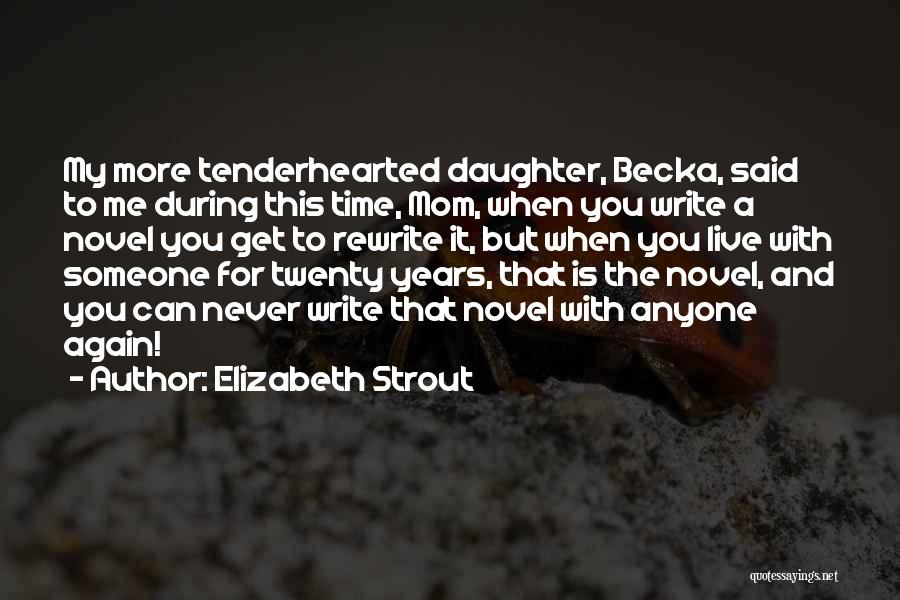 Elizabeth Strout Quotes: My More Tenderhearted Daughter, Becka, Said To Me During This Time, Mom, When You Write A Novel You Get To