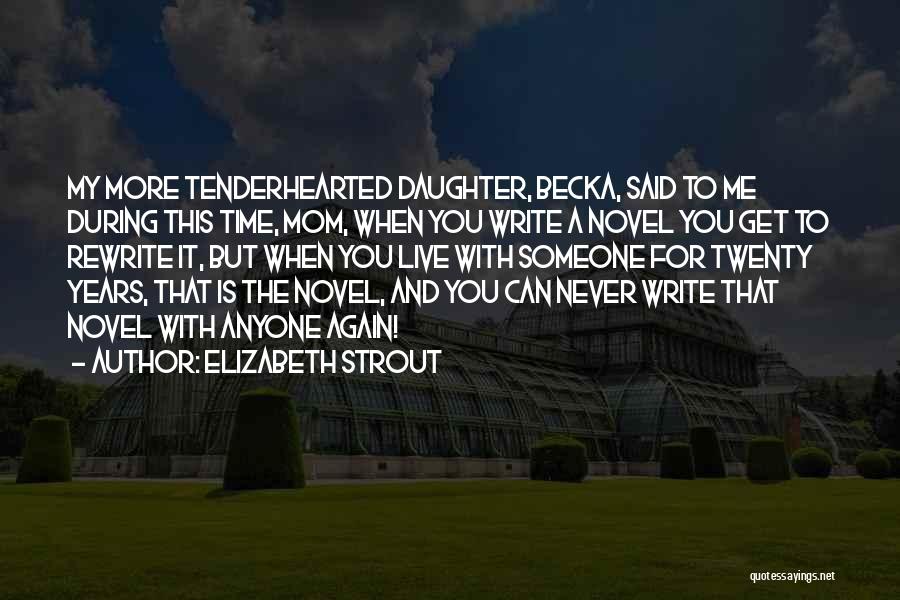 Elizabeth Strout Quotes: My More Tenderhearted Daughter, Becka, Said To Me During This Time, Mom, When You Write A Novel You Get To
