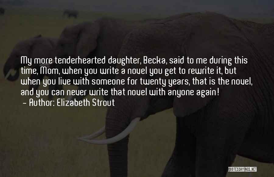 Elizabeth Strout Quotes: My More Tenderhearted Daughter, Becka, Said To Me During This Time, Mom, When You Write A Novel You Get To