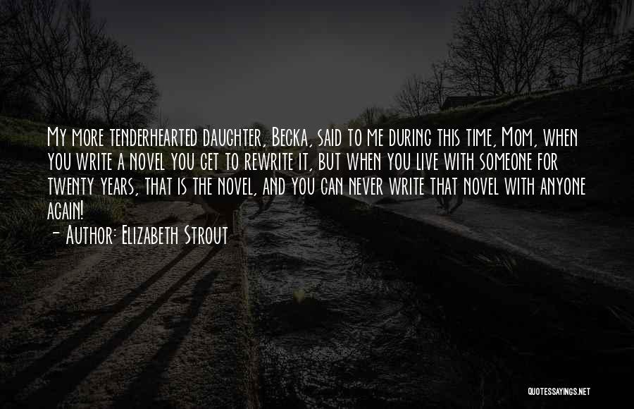 Elizabeth Strout Quotes: My More Tenderhearted Daughter, Becka, Said To Me During This Time, Mom, When You Write A Novel You Get To