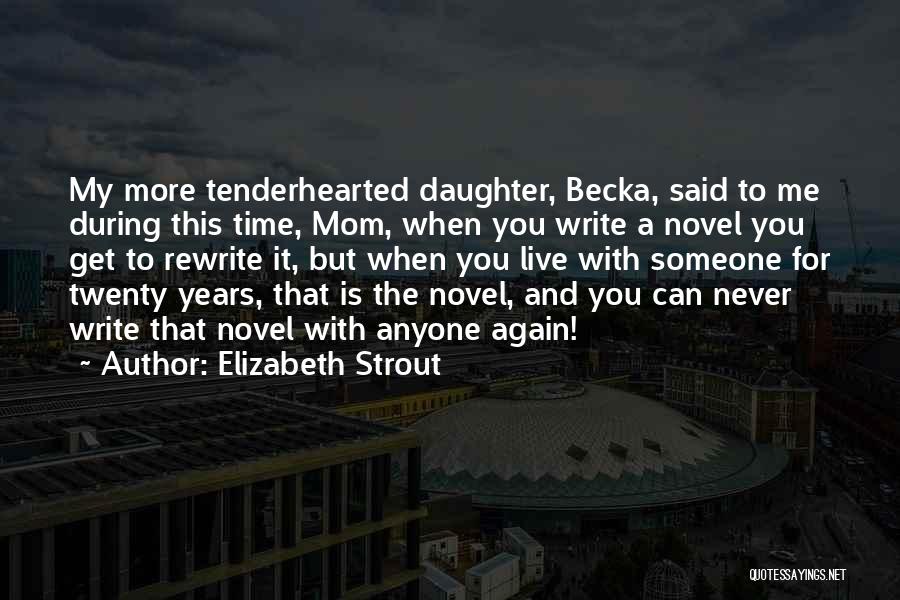 Elizabeth Strout Quotes: My More Tenderhearted Daughter, Becka, Said To Me During This Time, Mom, When You Write A Novel You Get To