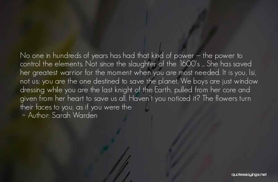 Sarah Warden Quotes: No One In Hundreds Of Years Has Had That Kind Of Power -- The Power To Control The Elements. Not