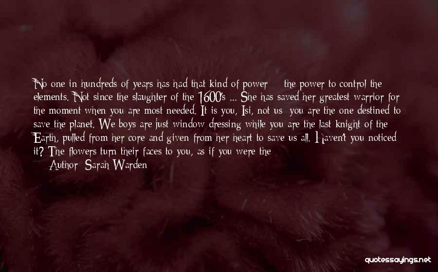 Sarah Warden Quotes: No One In Hundreds Of Years Has Had That Kind Of Power -- The Power To Control The Elements. Not