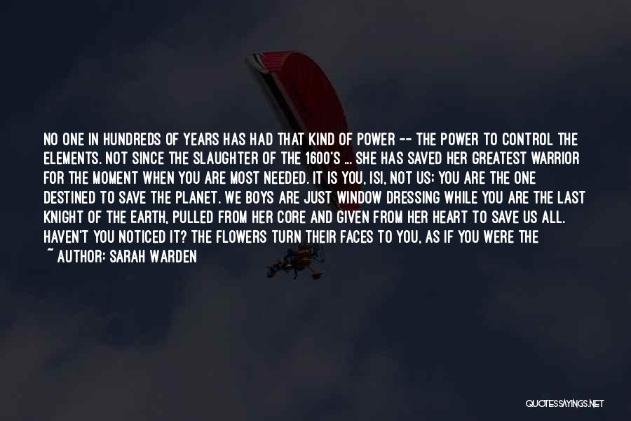 Sarah Warden Quotes: No One In Hundreds Of Years Has Had That Kind Of Power -- The Power To Control The Elements. Not