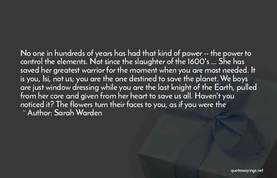 Sarah Warden Quotes: No One In Hundreds Of Years Has Had That Kind Of Power -- The Power To Control The Elements. Not