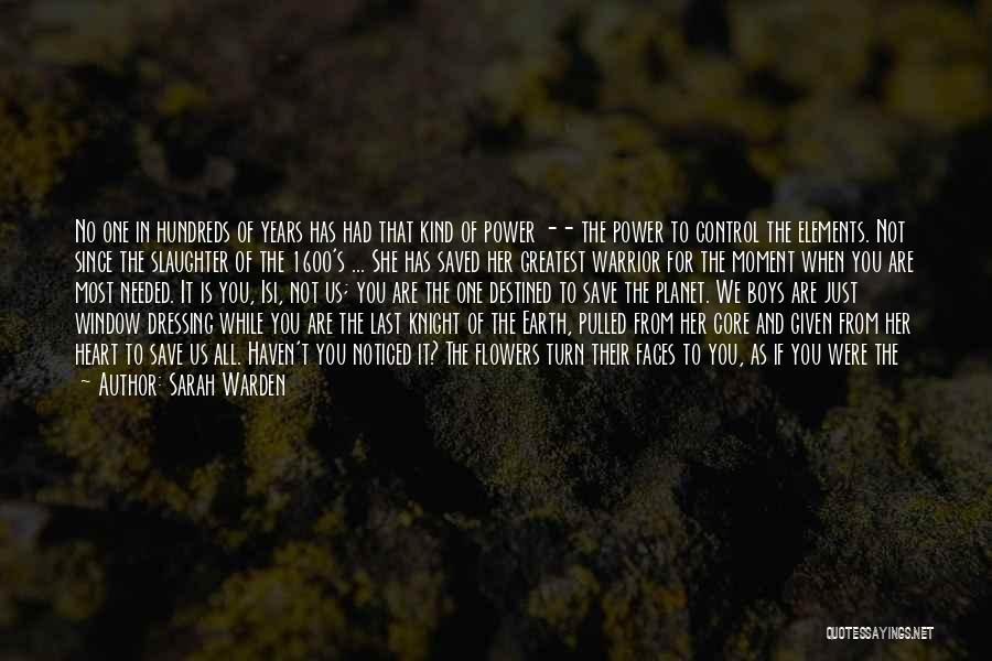 Sarah Warden Quotes: No One In Hundreds Of Years Has Had That Kind Of Power -- The Power To Control The Elements. Not