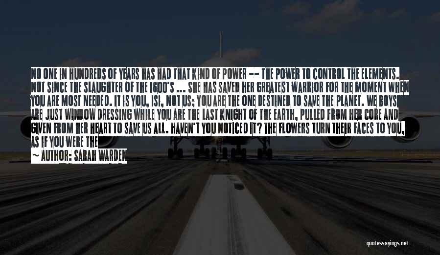 Sarah Warden Quotes: No One In Hundreds Of Years Has Had That Kind Of Power -- The Power To Control The Elements. Not