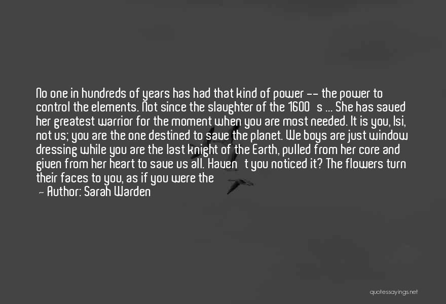 Sarah Warden Quotes: No One In Hundreds Of Years Has Had That Kind Of Power -- The Power To Control The Elements. Not